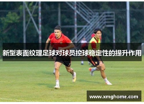 新型表面纹理足球对球员控球稳定性的提升作用